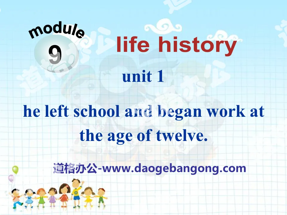 "He left school and began work at the age of twelve" Life history PPT courseware 3