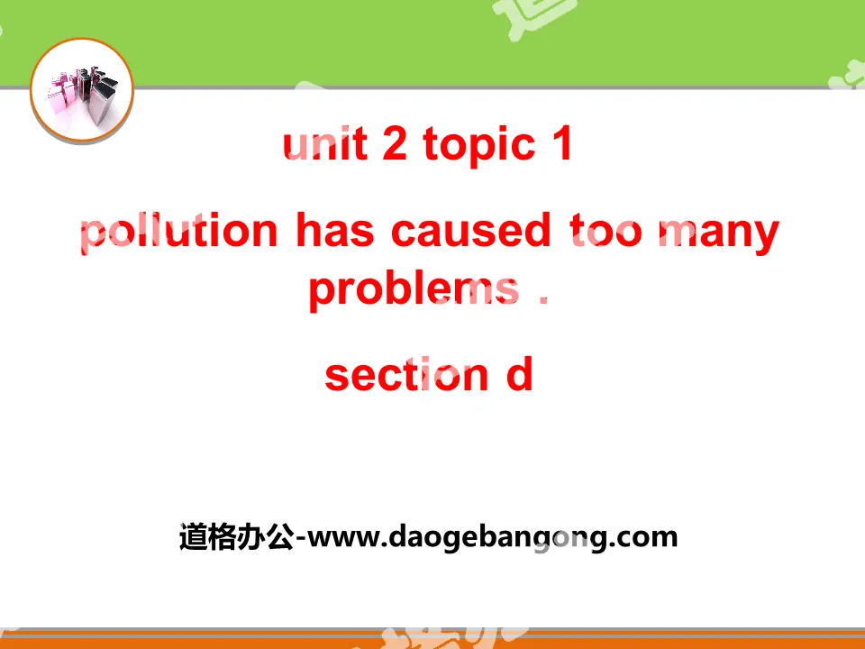  《Pollution has caused too many problems》SectionD PPT
