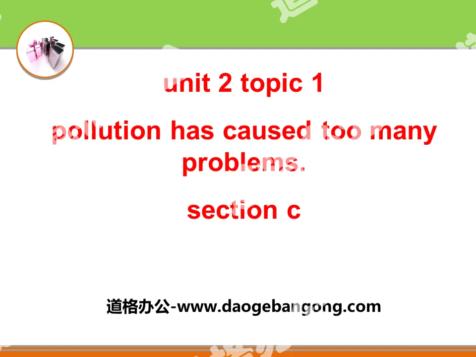 《Pollution has caused too many problems》SectionC PPT
