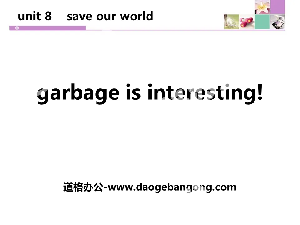 "Garbage Is Interesting!" Save Our World! PPT teaching courseware