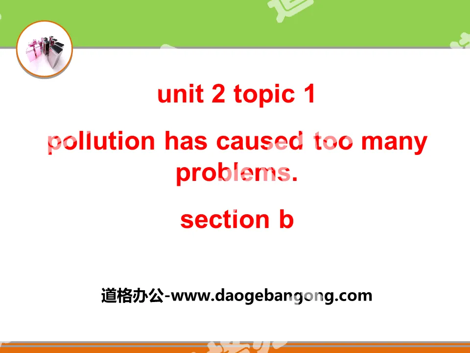 《Pollution has caused too many problems》SectionB PPT
