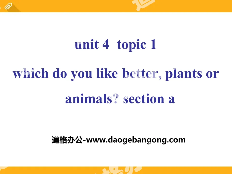《Which do you like better,plants or animals?》SectionA PPT
