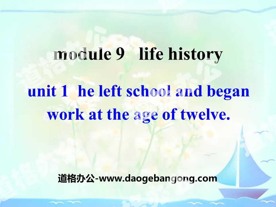 "He left school and began work at the age of twelve" Life history PPT courseware 2