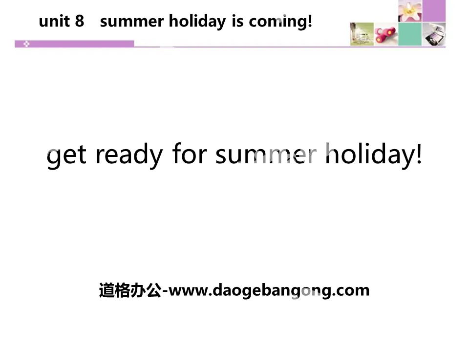 "Get Ready for Summer Holiday!"Summer Holiday Is Coming! PPT courseware download