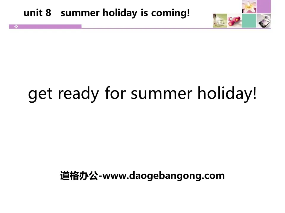 "Get Ready for Summer Holiday!"Summer Holiday Is Coming! PPT courseware download