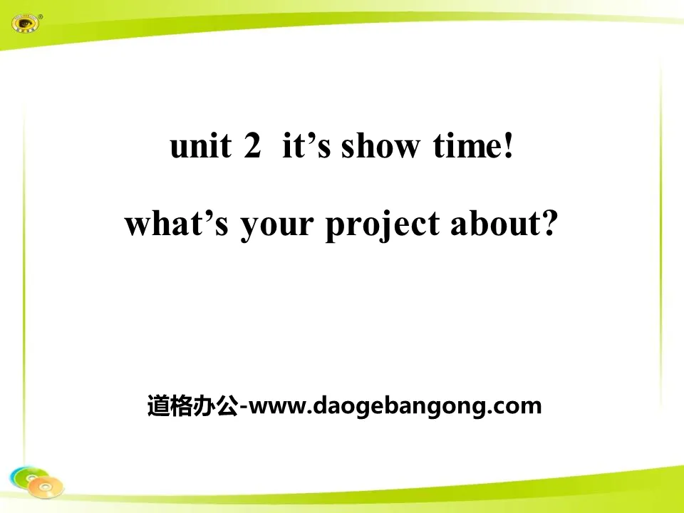 "What's Your Project About?" It's Show Time! PPT courseware